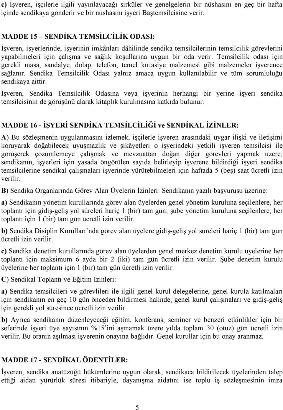 verir. Temsilcilik odası için gerekli masa, sandalye, dolap, telefon, temel kırtasiye malzemesi gibi malzemeler işverence sağlanır.