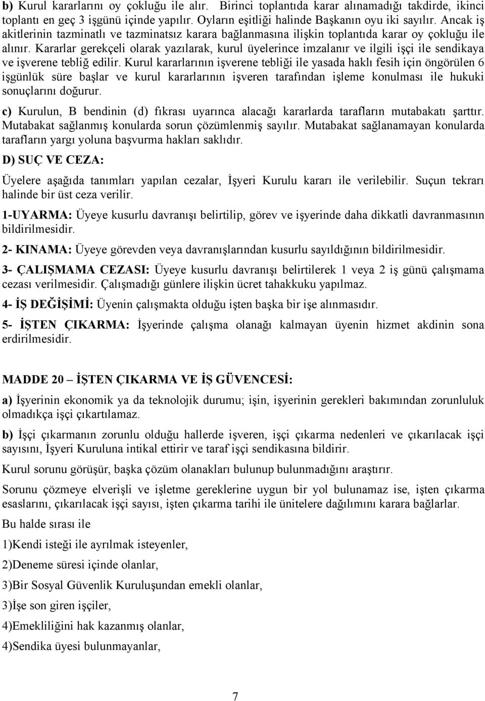 Kararlar gerekçeli olarak yazılarak, kurul üyelerince imzalanır ve ilgili işçi ile sendikaya ve işverene tebliğ edilir.