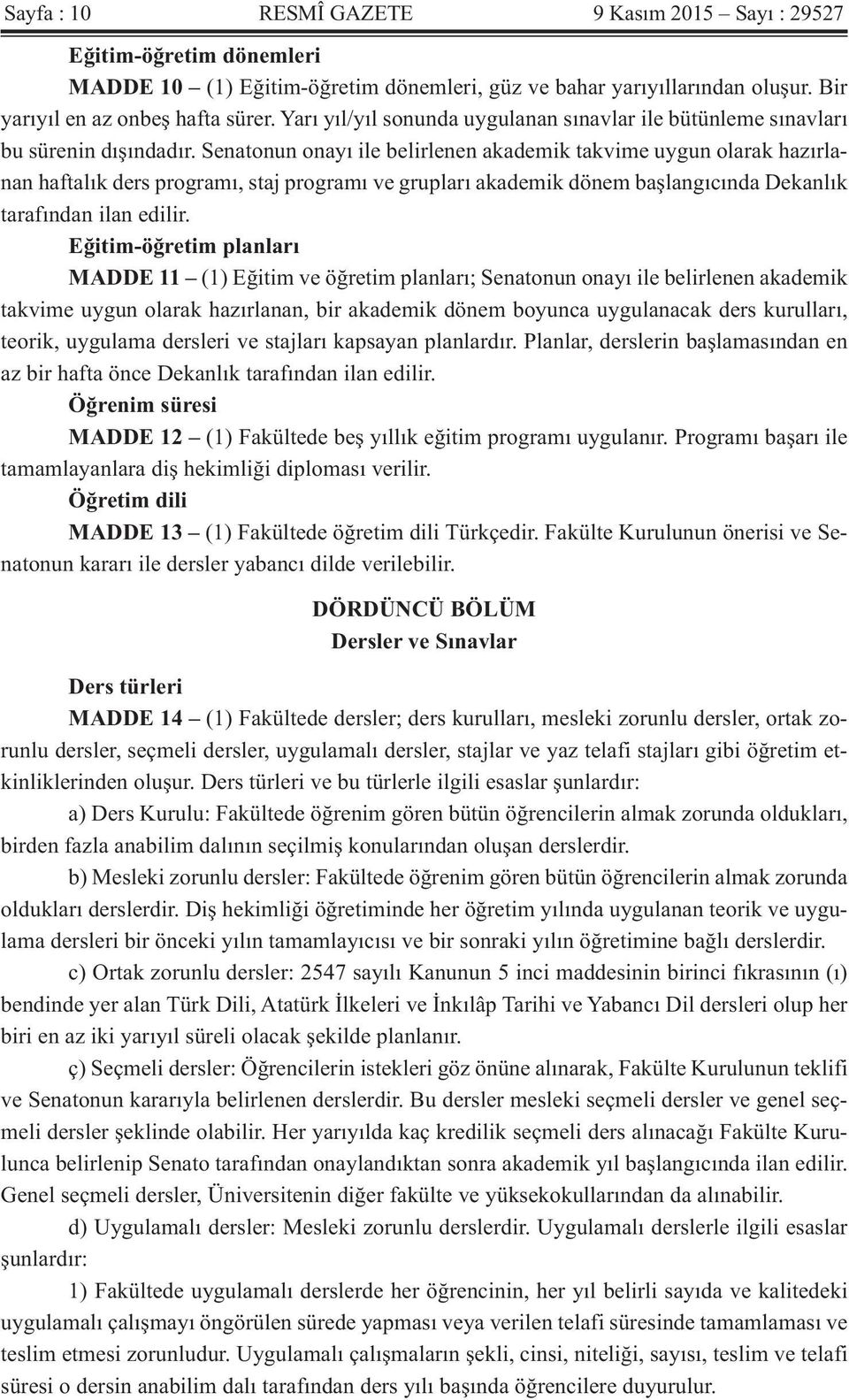 Senatonun onayı ile belirlenen akademik takvime uygun olarak hazırlanan haftalık ders programı, staj programı ve grupları akademik dönem başlangıcında Dekanlık tarafından ilan edilir.