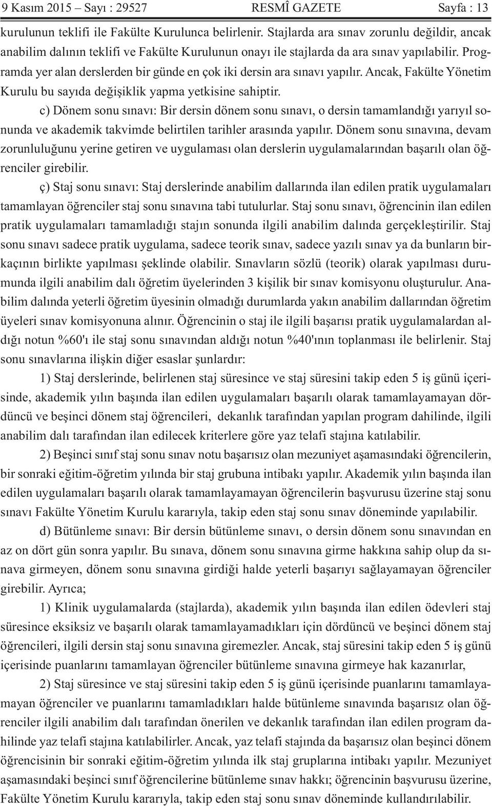 Programda yer alan derslerden bir günde en çok iki dersin ara sınavı yapılır. Ancak, Fakülte Yönetim Kurulu bu sayıda değişiklik yapma yetkisine sahiptir.