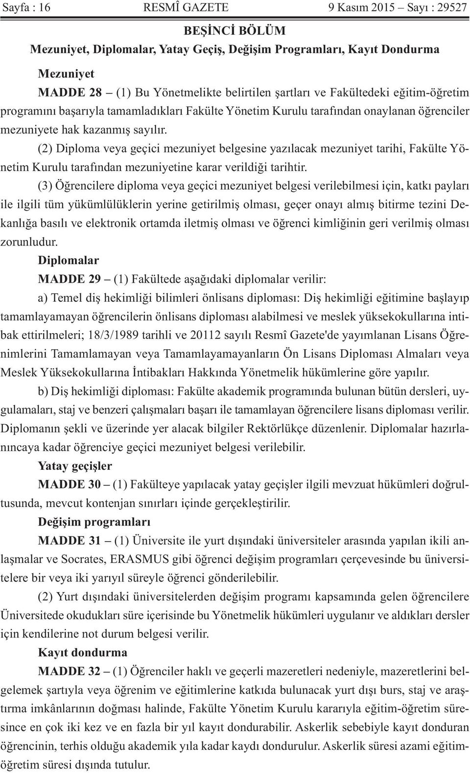 (2) Diploma veya geçici mezuniyet belgesine yazılacak mezuniyet tarihi, Fakülte Yönetim Kurulu tarafından mezuniyetine karar verildiği tarihtir.