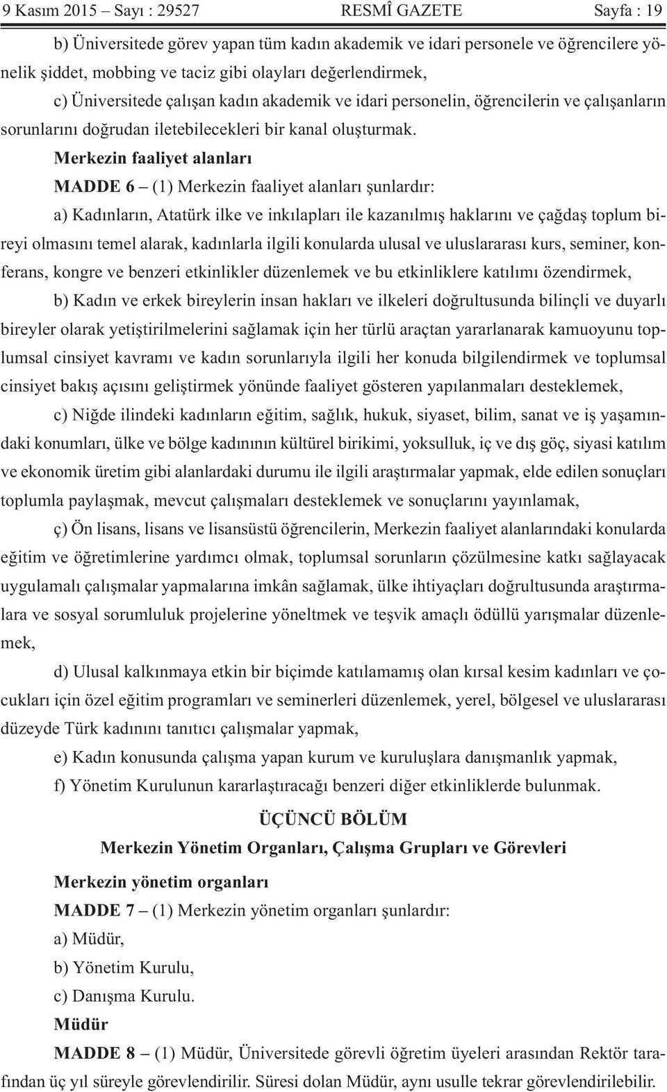 Merkezin faaliyet alanları MADDE 6 (1) Merkezin faaliyet alanları şunlardır: a) Kadınların, Atatürk ilke ve inkılapları ile kazanılmış haklarını ve çağdaş toplum bireyi olmasını temel alarak,