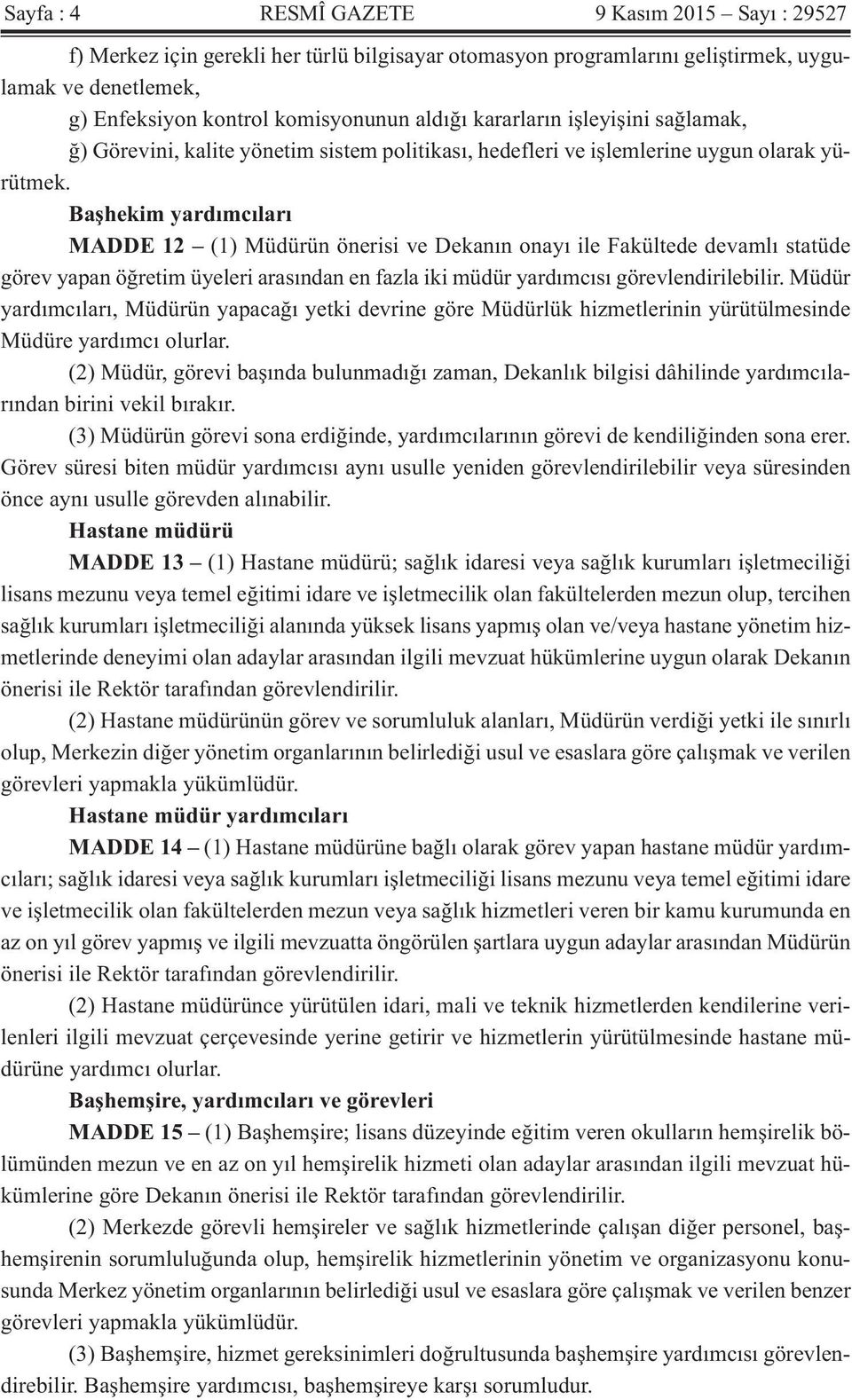 Başhekim yardımcıları MADDE 12 (1) Müdürün önerisi ve Dekanın onayı ile Fakültede devamlı statüde görev yapan öğretim üyeleri arasından en fazla iki müdür yardımcısı görevlendirilebilir.