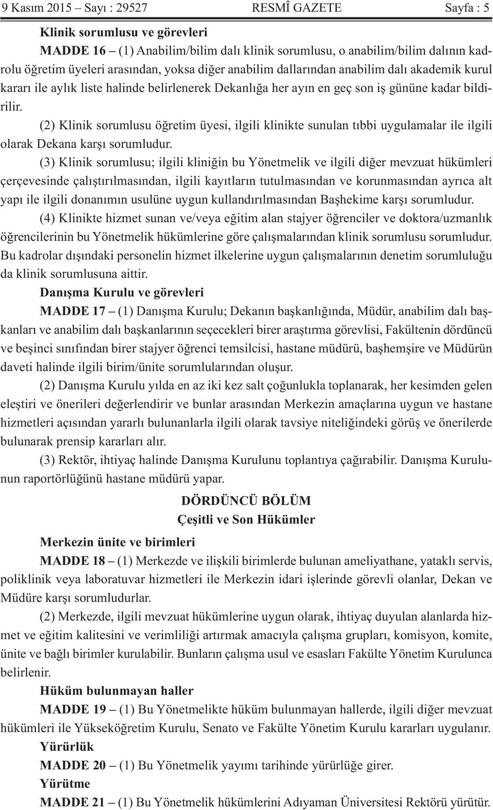 (2) Klinik sorumlusu öğretim üyesi, ilgili klinikte sunulan tıbbi uygulamalar ile ilgili olarak Dekana karşı sorumludur.