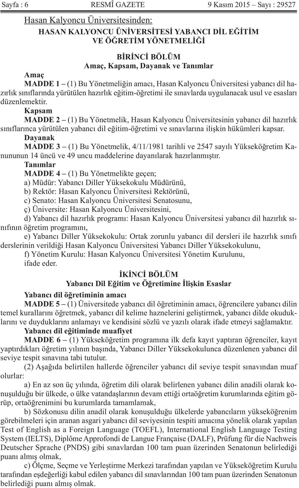 Kapsam MADDE 2 (1) Bu Yönetmelik, Hasan Kalyoncu Üniversitesinin yabancı dil hazırlık sınıflarınca yürütülen yabancı dil eğitim-öğretimi ve sınavlarına ilişkin hükümleri kapsar.