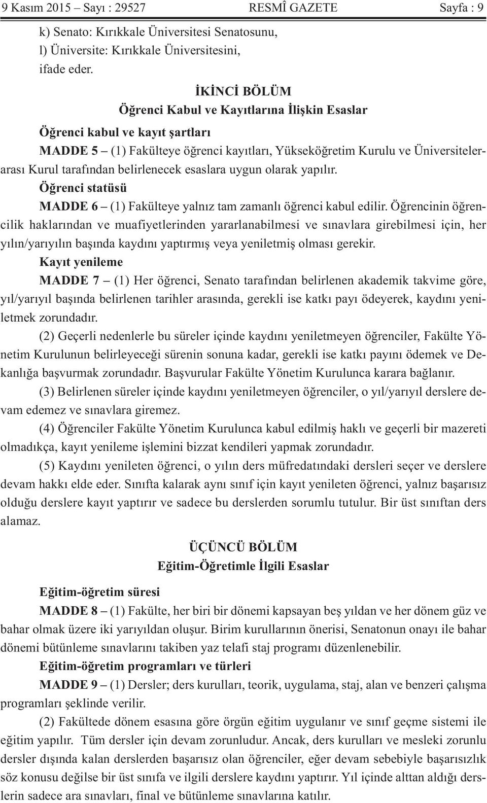 belirlenecek esaslara uygun olarak yapılır. Öğrenci statüsü MADDE 6 (1) Fakülteye yalnız tam zamanlı öğrenci kabul edilir.