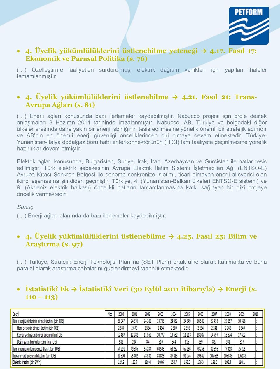 81) ( ) Enerji ağları konusunda bazı ilerlemeler kaydedilmiştir. Nabucco projesi için proje destek anlaşmaları 8 Haziran 2011 tarihinde imzalanmıştır.