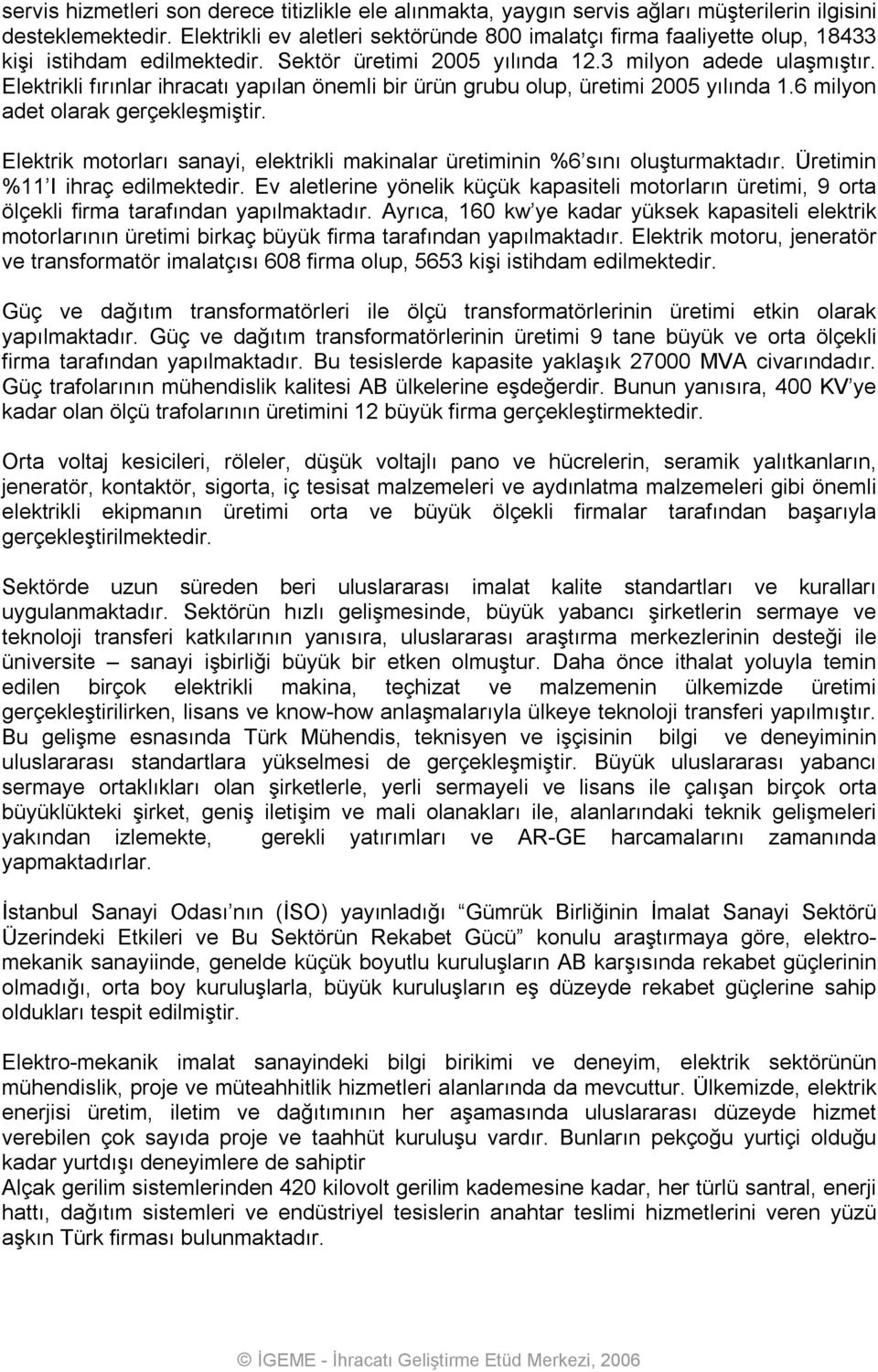 Elektrikli fırınlar ihracatı yapılan önemli bir ürün grubu olup, üretimi 2005 yılında 1.6 milyon adet olarak gerçekleşmiştir.