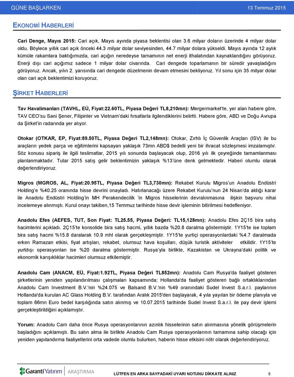 Enerji dışı cari açığımız sadece 1 milyar dolar civarında. Cari dengede toparlamanın bir süredir yavaşladığını görüyoruz. Ancak, yılın 2. yarısında cari dengede düzelmenin devam etmesini bekliyoruz.