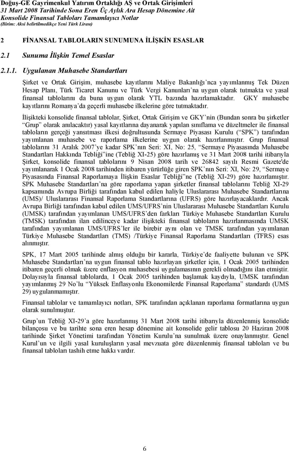 1. Uygulanan Muhasebe Standartları Şirket ve Ortak Girişim, muhasebe kayıtlarını Maliye Bakanlığı nca yayımlanmış Tek Düzen Hesap Planı, Türk Ticaret Kanunu ve Türk Vergi Kanunları na uygun olarak