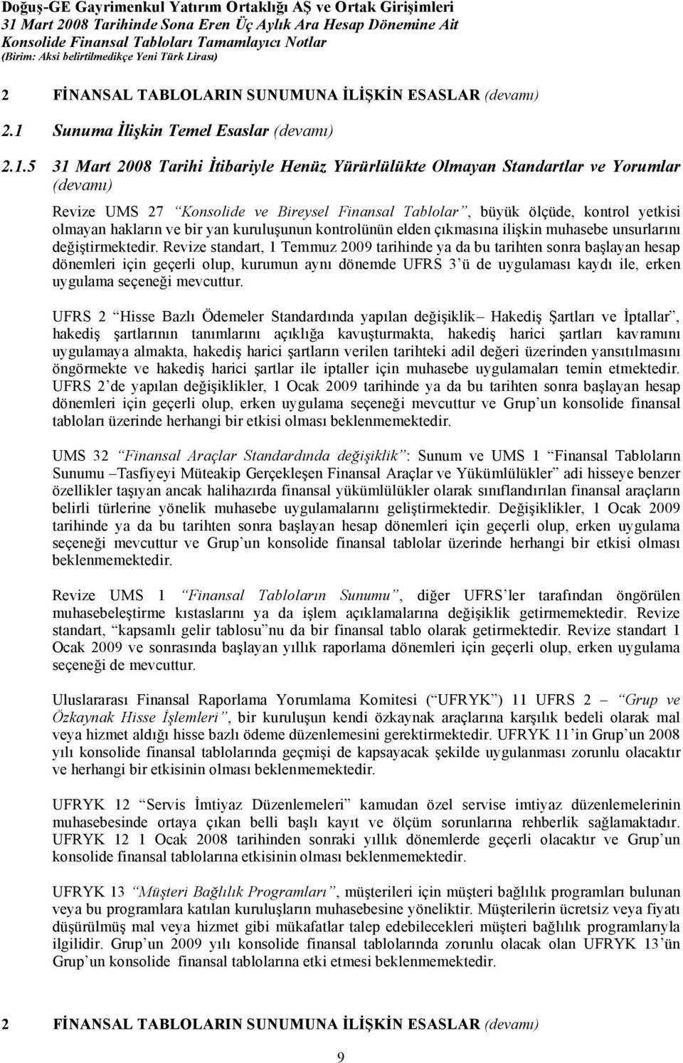 5 31 Mart 2008 Tarihi İtibariyle Henüz Yürürlülükte Olmayan Standartlar ve Yorumlar (devamı) Revize UMS 27 Konsolide ve Bireysel Finansal Tablolar, büyük ölçüde, kontrol yetkisi olmayan hakların ve