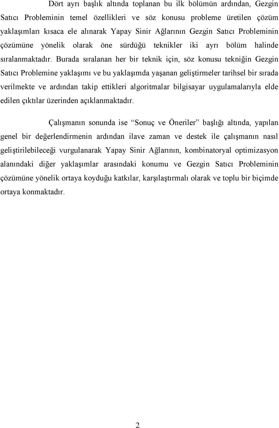 Burada sıralanan her bir teknik için, söz konusu tekniğin Gezgin Satıcı Problemine yaklaşımı ve bu yaklaşımda yaşanan geliştirmeler tarihsel bir sırada verilmekte ve ardından takip ettikleri