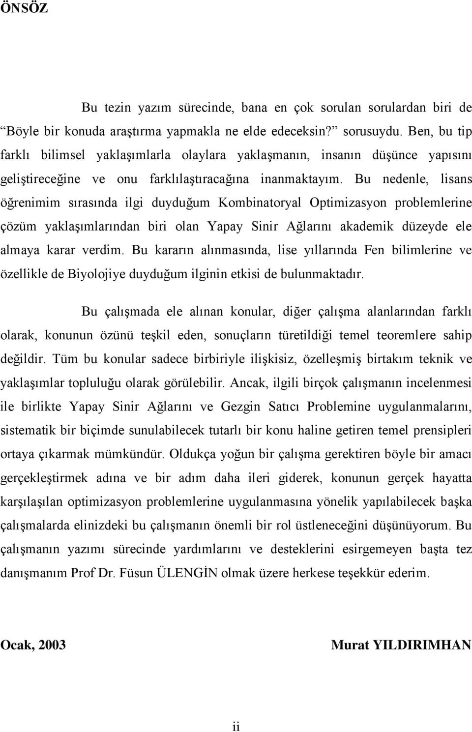 Bu nedenle, lisans öğrenimim sırasında ilgi duyduğum Kombinatoryal Optimizasyon problemlerine çözüm yaklaşımlarından biri olan Yapay Sinir Ağlarını akademik düzeyde ele almaya karar verdim.