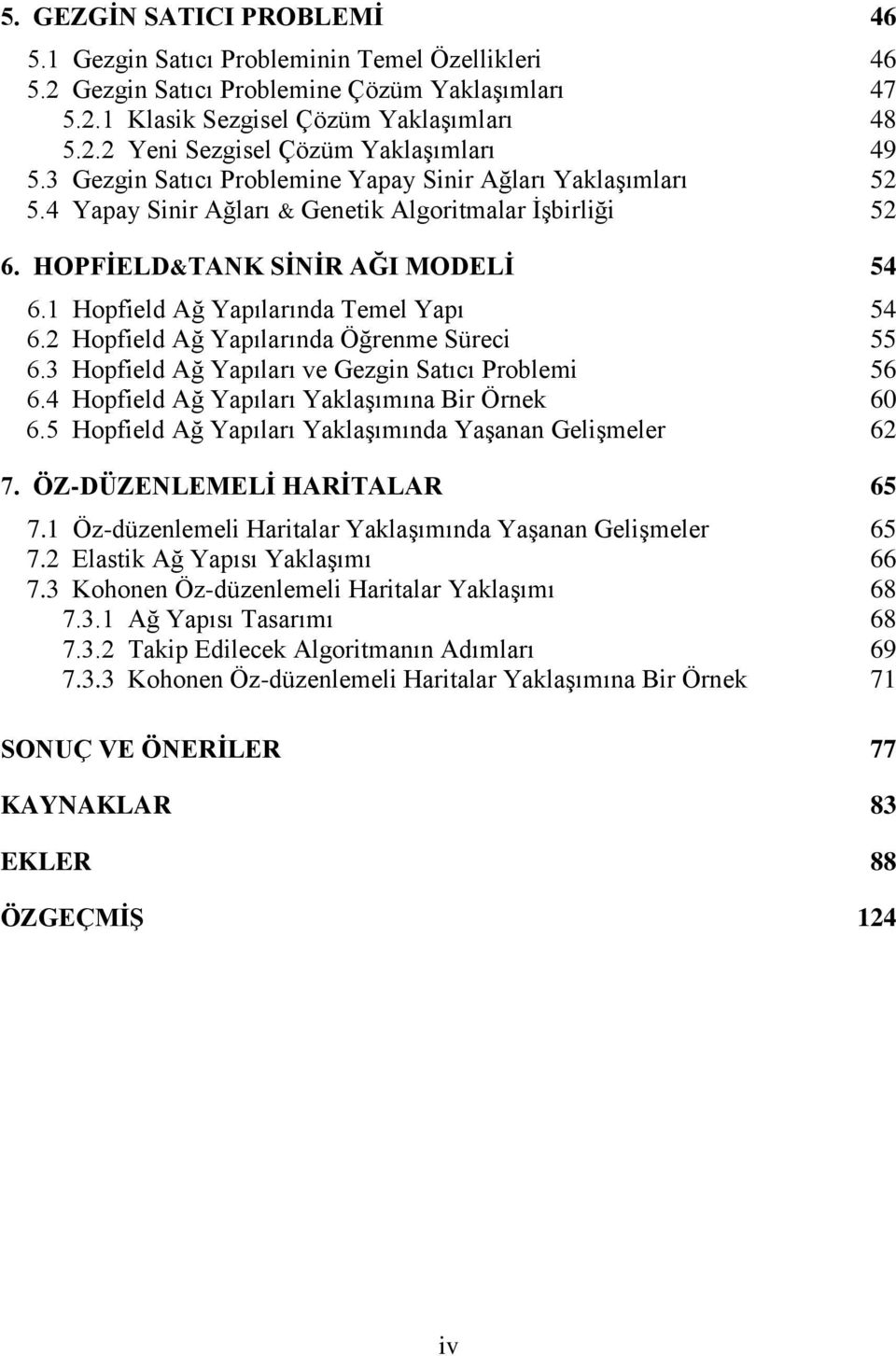 1 Hopfield Ağ Yapılarında Temel Yapı 54 6.2 Hopfield Ağ Yapılarında Öğrenme Süreci 55 6.3 Hopfield Ağ Yapıları ve Gezgin Satıcı Problemi 56 6.4 Hopfield Ağ Yapıları Yaklaşımına Bir Örnek 60 6.