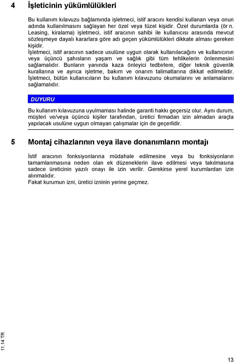 lemeci, isif arac n n sadece usulüne uygun olarak kullan laca n ve kullan c n n veya üçüncü ah slar n ya am ve sa l k gibi üm ehlikelerin önlenmesini sa lamal d r.