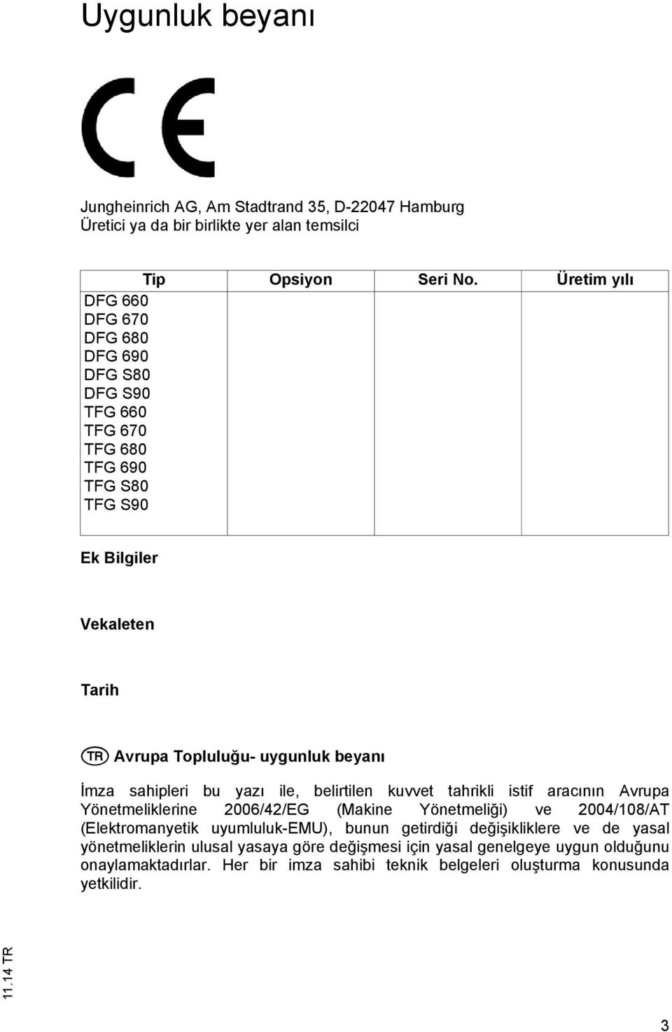 beyan mza sahipleri bu yaz ile, belirilen kuvve ahrikli isif arac n n Avrupa Yönemeliklerine 2006/42/EG (Makine Yönemeli i) ve 2004/108/AT (Elekromanyeik