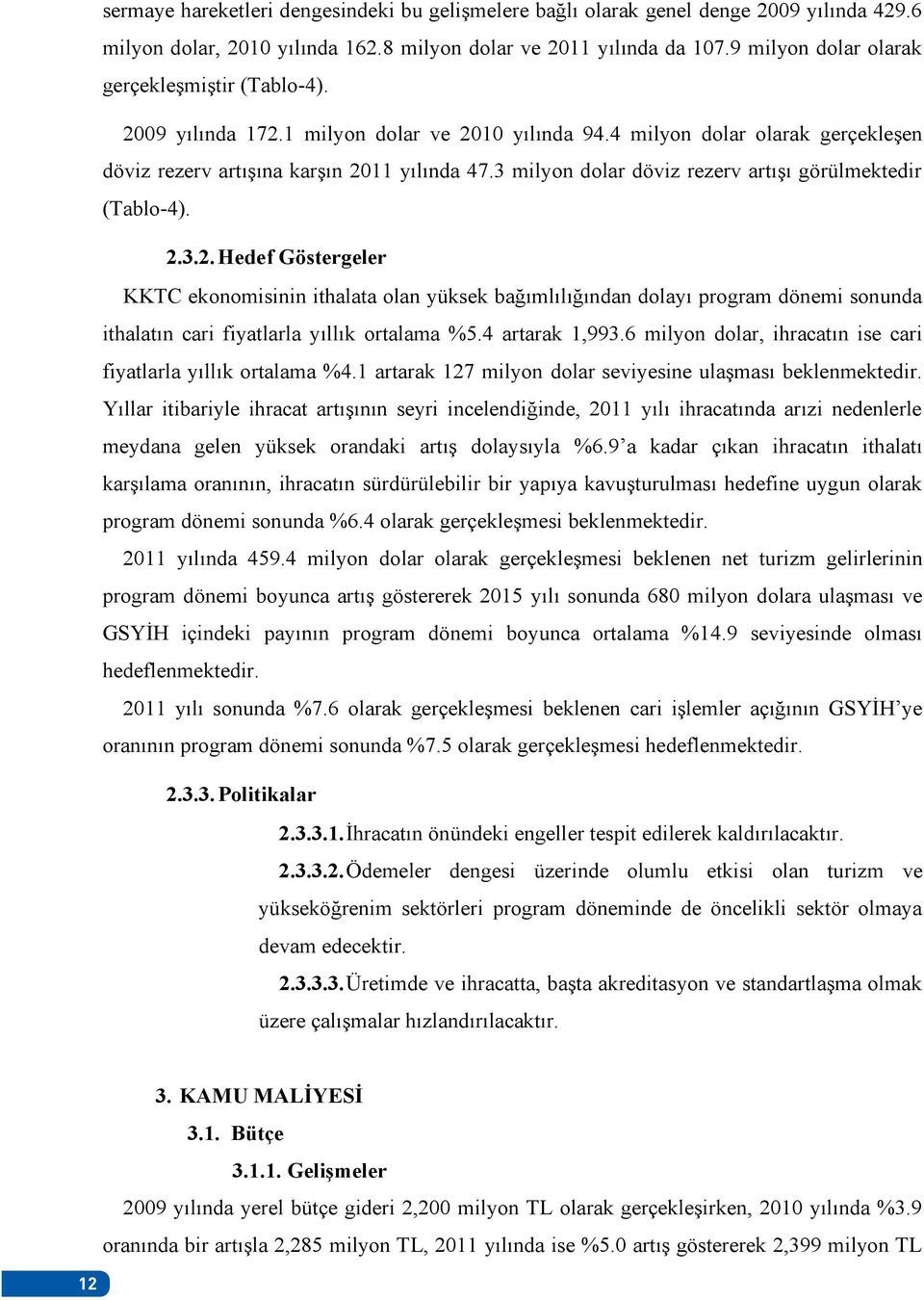 3 milyon dolar döviz rezerv artışı görülmektedir (Tablo-4). 2.