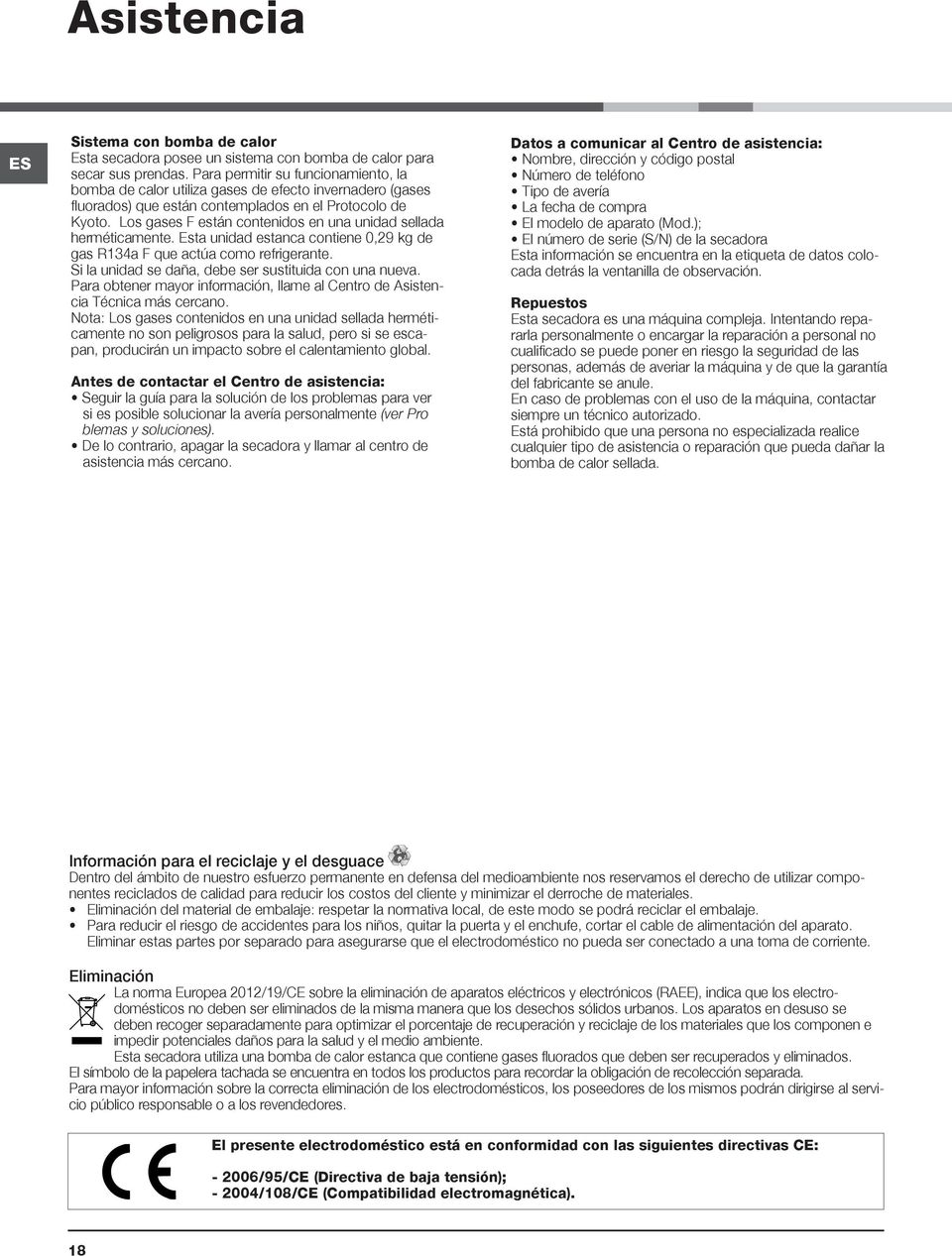 Los gases F están contenidos en una unidad sellada herméticamente. Esta unidad estanca contiene 0,29 kg de gas R134a F que actúa como refrigerante.