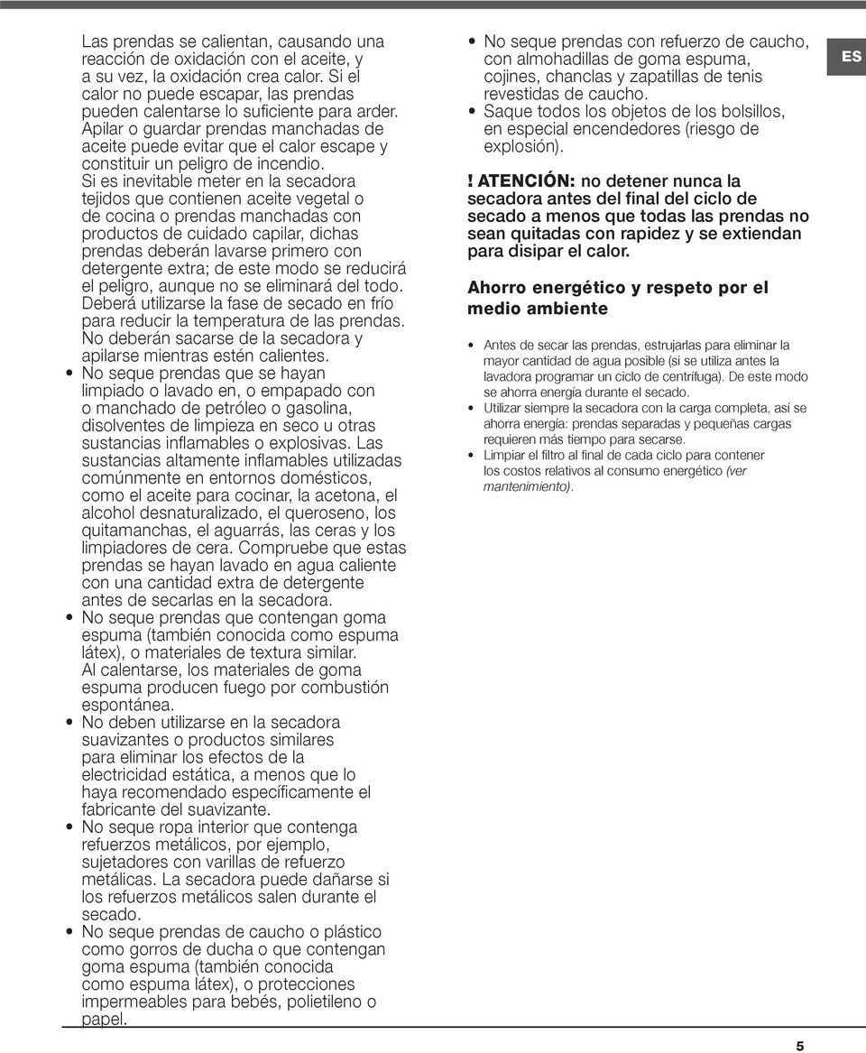 Si es inevitable meter en la secadora tejidos que contienen aceite vegetal o de cocina o prendas manchadas con productos de cuidado capilar, dichas prendas deberán lavarse primero con detergente