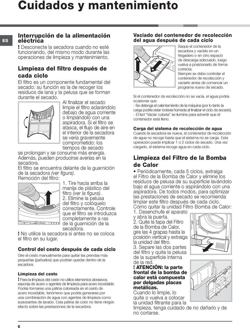 Al finalizar el secado limpie el filtro aclarándolo debajo de agua corriente o limpiándolo con una aspiradora.