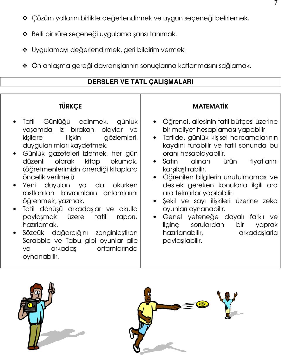 DERSLER VE TATL ÇALIŞMALARI TÜRKÇE Tatil Günlüğü edinmek, günlük yaşamda iz bırakan laylar ve kişilere ilişkin gözlemleri, duygulanımları kaydetmek.