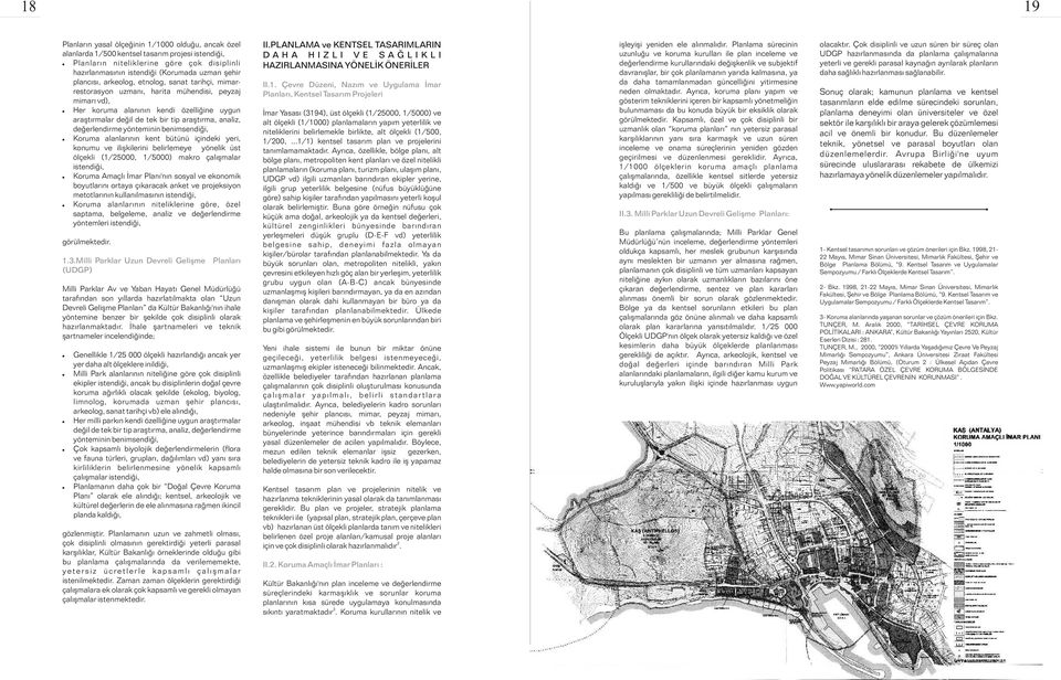 analiz, deðerlendirme yönteminin benimsendiði, Koruma alanlarýnýn kent bütünü içindeki yeri, konumu ve iliþkilerini belirlemeye yönelik üst ölçekli (1/25000, 1/5000) makro çalýþmalar istendiði,