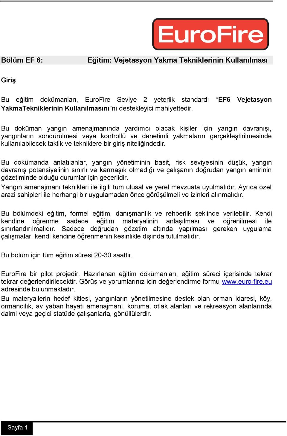 Bu doküman yangın amenajmanında yardımcı olacak kişiler için yangın davranışı, yangınların söndürülmesi veya kontrollü ve denetimli yakmaların gerçekleştirilmesinde kullanılabilecek taktik ve