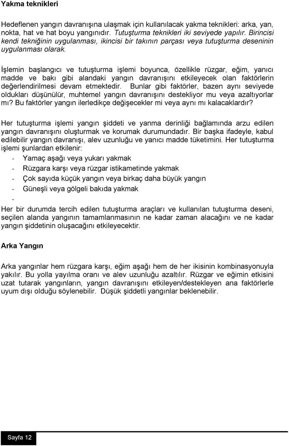 İşlemin başlangıcı ve tutuşturma işlemi boyunca, özellikle rüzgar, eğim, yanıcı madde ve bakı gibi alandaki yangın davranışını etkileyecek olan faktörlerin değerlendirilmesi devam etmektedir.