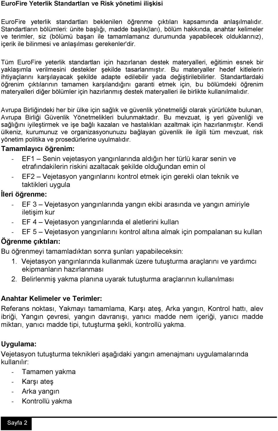 bilinmesi ve anlaşılması gerekenler'dir. Tüm EuroFire yeterlik standartları için hazırlanan destek materyalleri, eğitimin esnek bir yaklaşımla verilmesini destekler şekilde tasarlanmıştır.