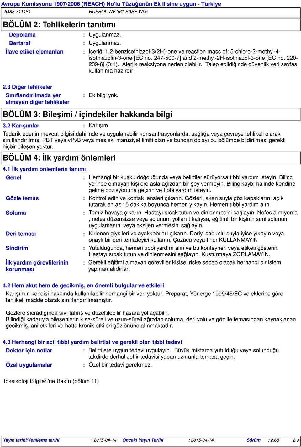 2 Karışımlar Karışım Tedarik edenin mevcut bilgisi dahilinde ve uygulanabilir konsantrasyonlarda, sağlığa veya çevreye tehlikeli olarak sınıflandırılmış, PBT veya vpvb veya mesleki maruziyet limiti