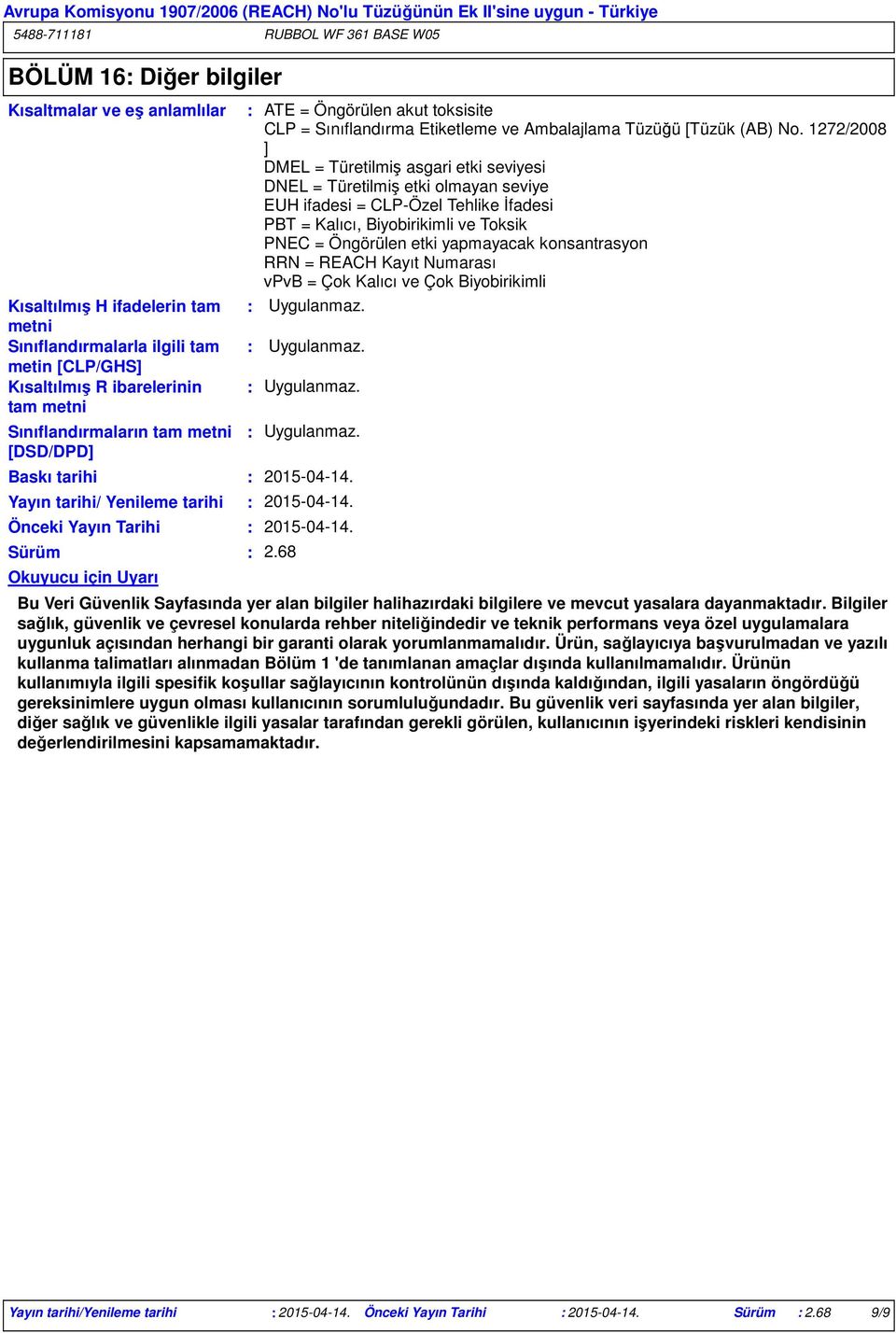 1272/2008 ] DMEL = Türetilmiş asgari etki seviyesi DNEL = Türetilmiş etki olmayan seviye EUH ifadesi = CLPÖzel Tehlike İfadesi PBT = Kalıcı, Biyobirikimli ve Toksik PNEC = Öngörülen etki yapmayacak