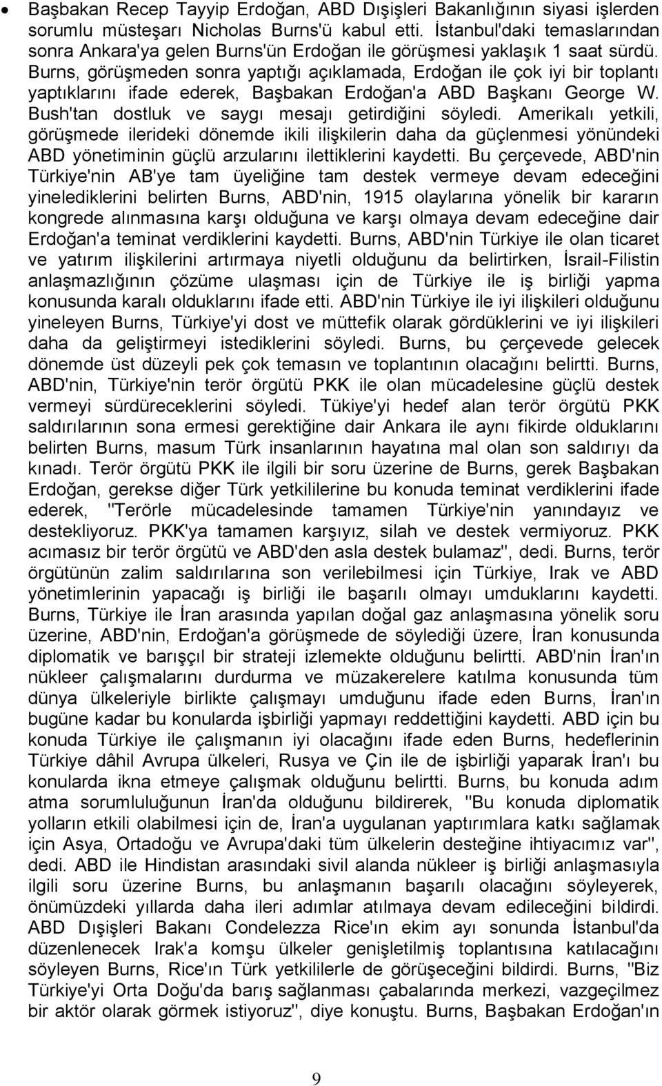 Burns, görüşmeden sonra yaptığı açıklamada, Erdoğan ile çok iyi bir toplantı yaptıklarını ifade ederek, Başbakan Erdoğan'a ABD Başkanı George W. Bush'tan dostluk ve saygı mesajı getirdiğini söyledi.