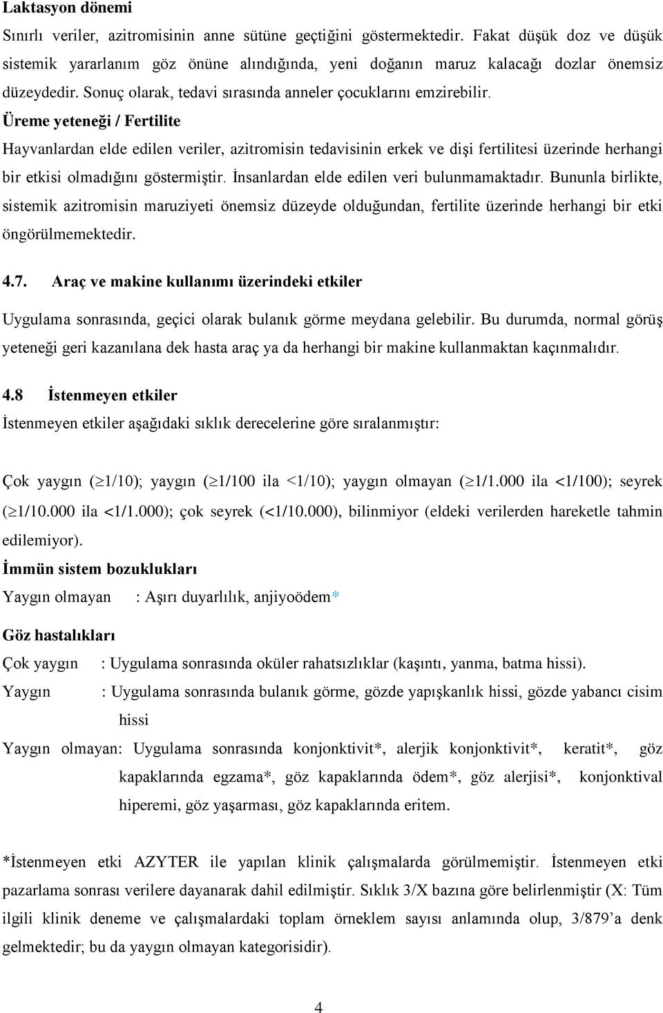 Üreme yeteneği / Fertilite Hayvanlardan elde edilen veriler, azitromisin tedavisinin erkek ve dişi fertilitesi üzerinde herhangi bir etkisi olmadığını göstermiştir.