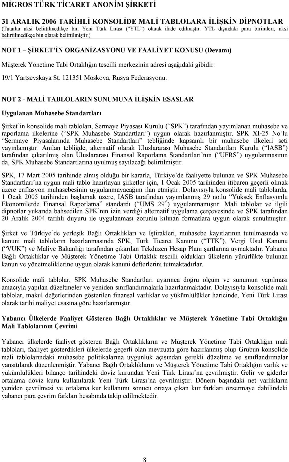 ilkelerine ( SPK Muhasebe Standartları ) uygun olarak hazırlanmıştır. SPK XI-25 No lu Sermaye Piyasalarında Muhasebe Standartları tebliğinde kapsamlı bir muhasebe ilkeleri seti yayınlamıştır.