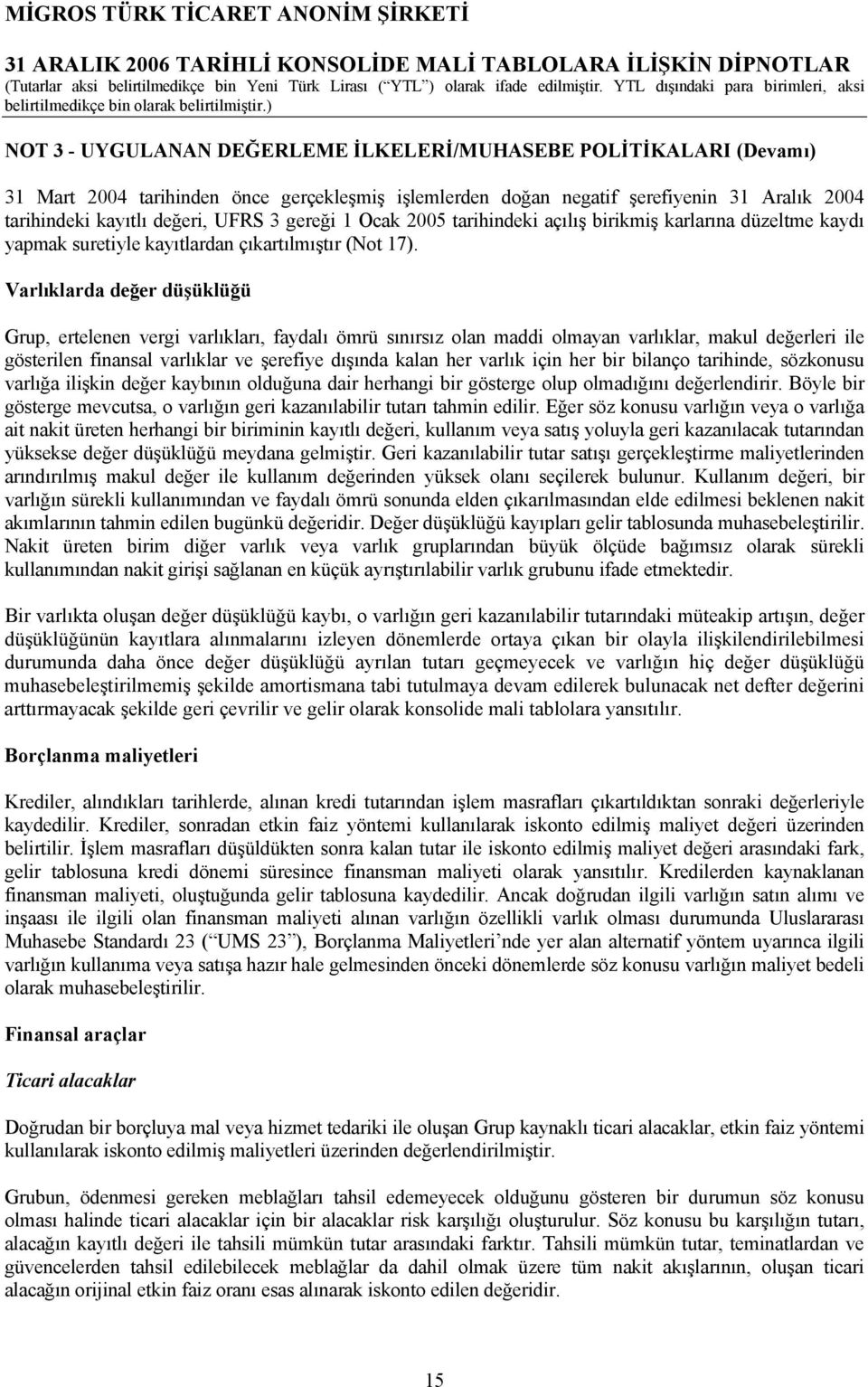 Varlıklarda değer düşüklüğü Grup, ertelenen vergi varlıkları, faydalı ömrü sınırsız olan maddi olmayan varlıklar, makul değerleri ile gösterilen finansal varlıklar ve şerefiye dışında kalan her