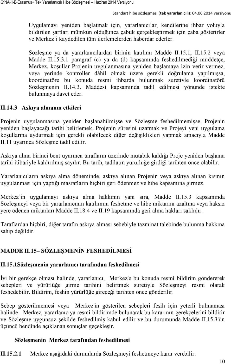 1 paragraf (c) ya da (d) kapsamında feshedilmediği müddetçe, Merkez, koşullar Projenin uygulanmasına yeniden başlamaya izin verir vermez, veya yerinde kontroller dâhil olmak üzere gerekli doğrulama