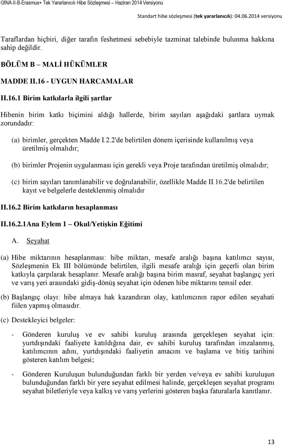 2'de belirtilen dönem içerisinde kullanılmış veya üretilmiş olmalıdır; (b) birimler Projenin uygulanması için gerekli veya Proje tarafından üretilmiş olmalıdır; (c) birim sayıları tanımlanabilir ve