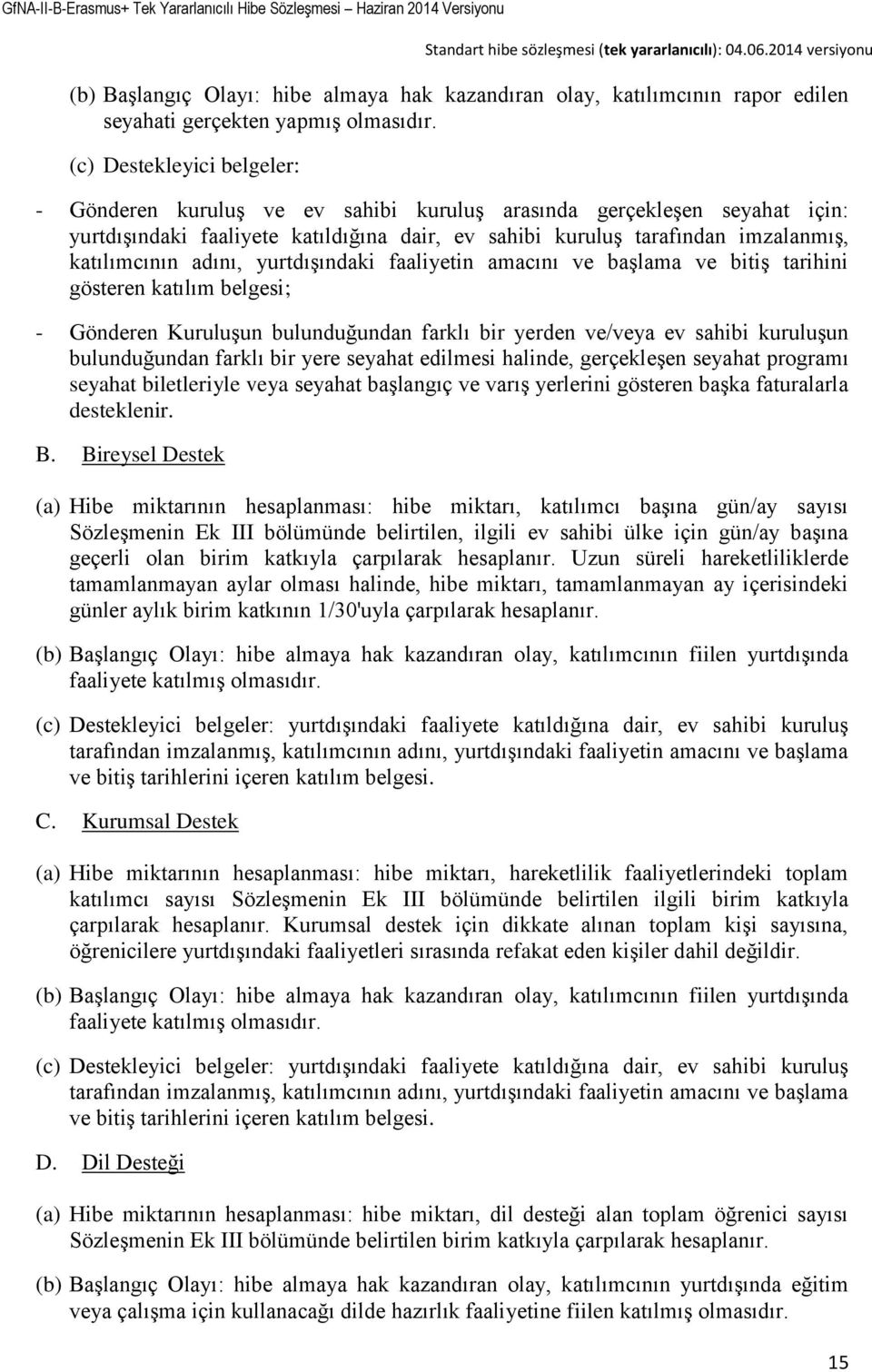 adını, yurtdışındaki faaliyetin amacını ve başlama ve bitiş tarihini gösteren katılım belgesi; - Gönderen Kuruluşun bulunduğundan farklı bir yerden ve/veya ev sahibi kuruluşun bulunduğundan farklı