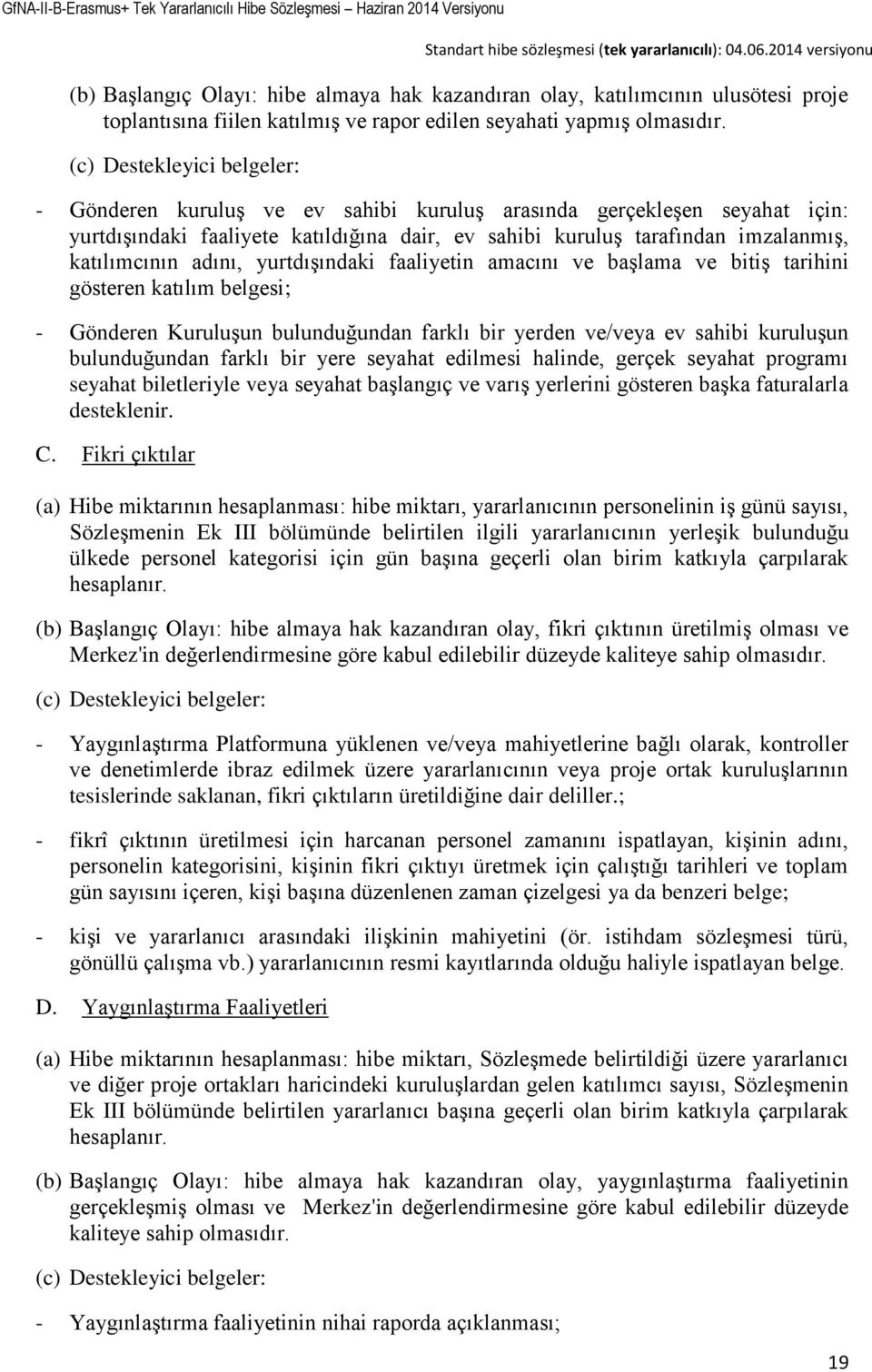 adını, yurtdışındaki faaliyetin amacını ve başlama ve bitiş tarihini gösteren katılım belgesi; - Gönderen Kuruluşun bulunduğundan farklı bir yerden ve/veya ev sahibi kuruluşun bulunduğundan farklı