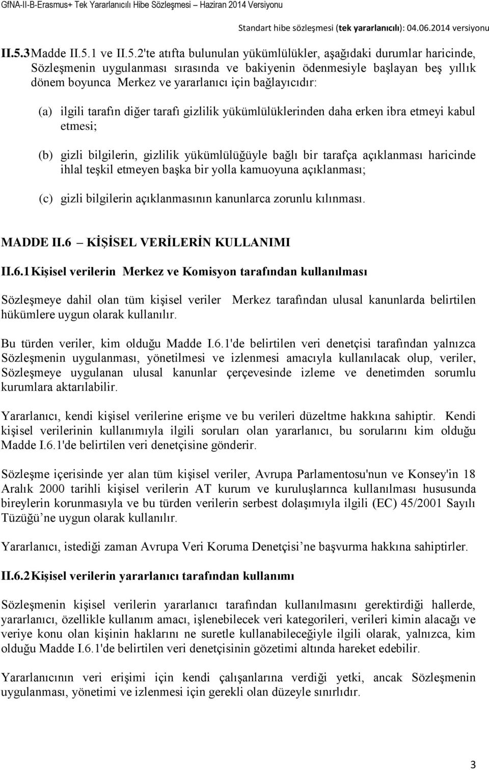 açıklanması haricinde ihlal teşkil etmeyen başka bir yolla kamuoyuna açıklanması; (c) gizli bilgilerin açıklanmasının kanunlarca zorunlu kılınması. MADDE II.6 