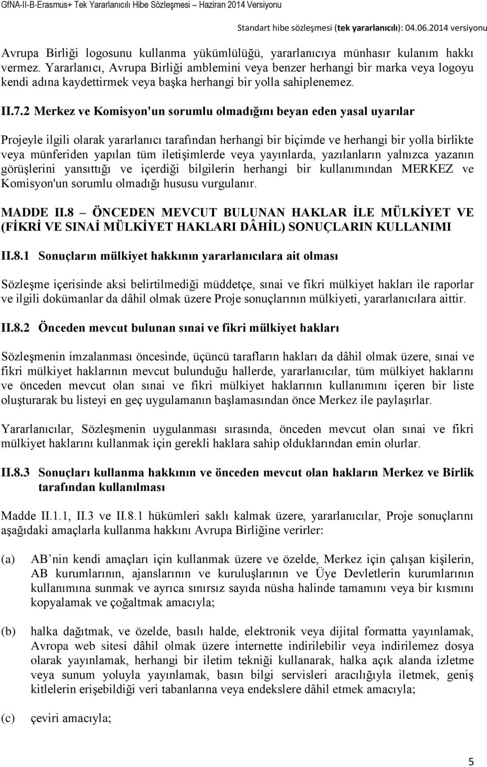 2 Merkez ve Komisyon'un sorumlu olmadığını beyan eden yasal uyarılar Projeyle ilgili olarak yararlanıcı tarafından herhangi bir biçimde ve herhangi bir yolla birlikte veya münferiden yapılan tüm