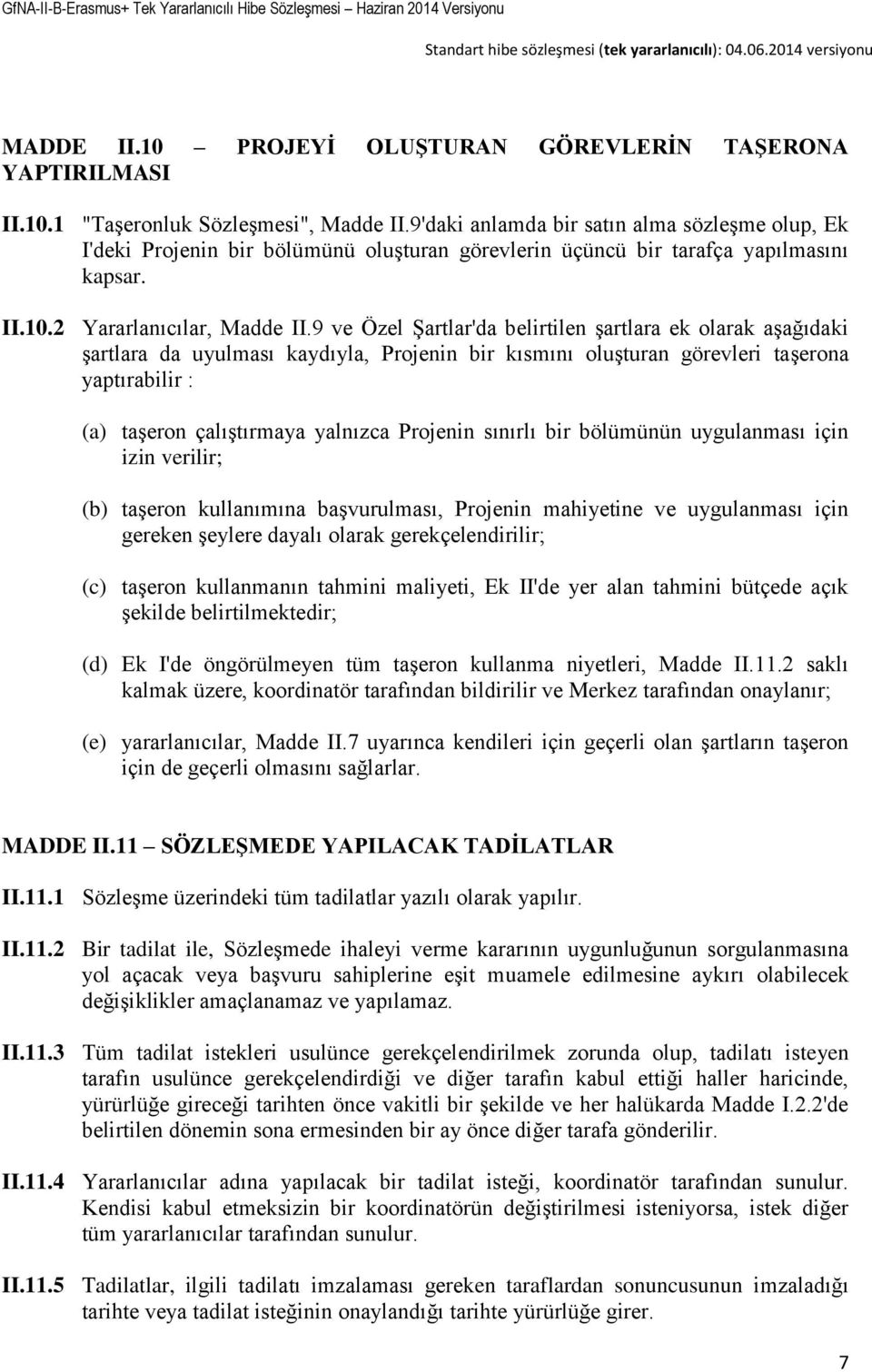 9 ve Özel Şartlar'da belirtilen şartlara ek olarak aşağıdaki şartlara da uyulması kaydıyla, Projenin bir kısmını oluşturan görevleri taşerona yaptırabilir : (a) taşeron çalıştırmaya yalnızca Projenin