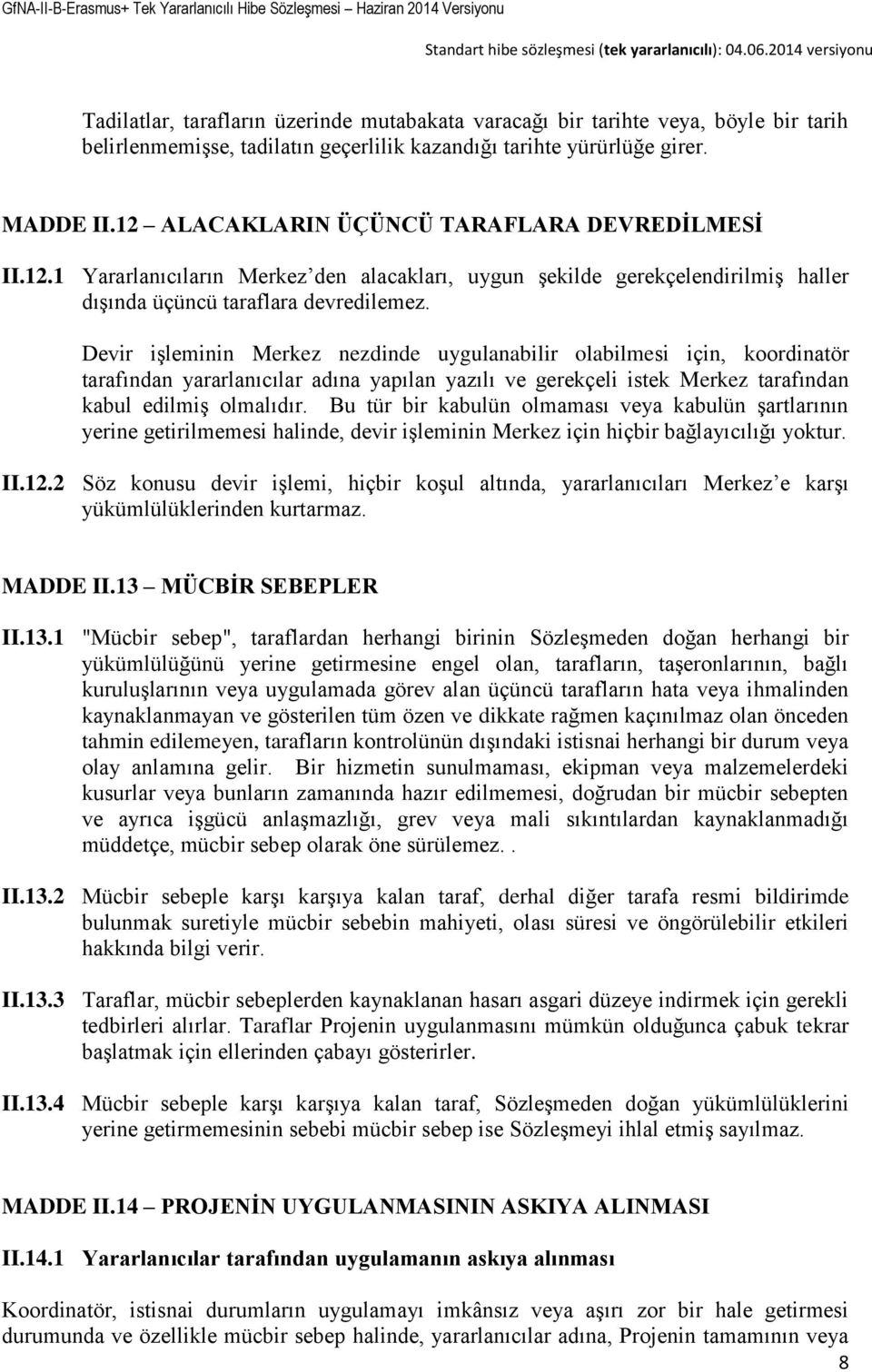 Devir işleminin Merkez nezdinde uygulanabilir olabilmesi için, koordinatör tarafından yararlanıcılar adına yapılan yazılı ve gerekçeli istek Merkez tarafından kabul edilmiş olmalıdır.