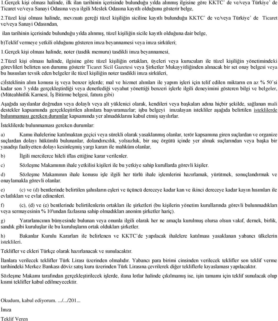 Tüzel kişi olması halinde, mevzuatı gereği tüzel kişiliğin siciline kayıtlı bulunduğu KKTC de ve/veya Türkiye de Ticaret ve/veya Sanayi Odasından, ilan tarihinin içerisinde bulunduğu yılda alınmış,