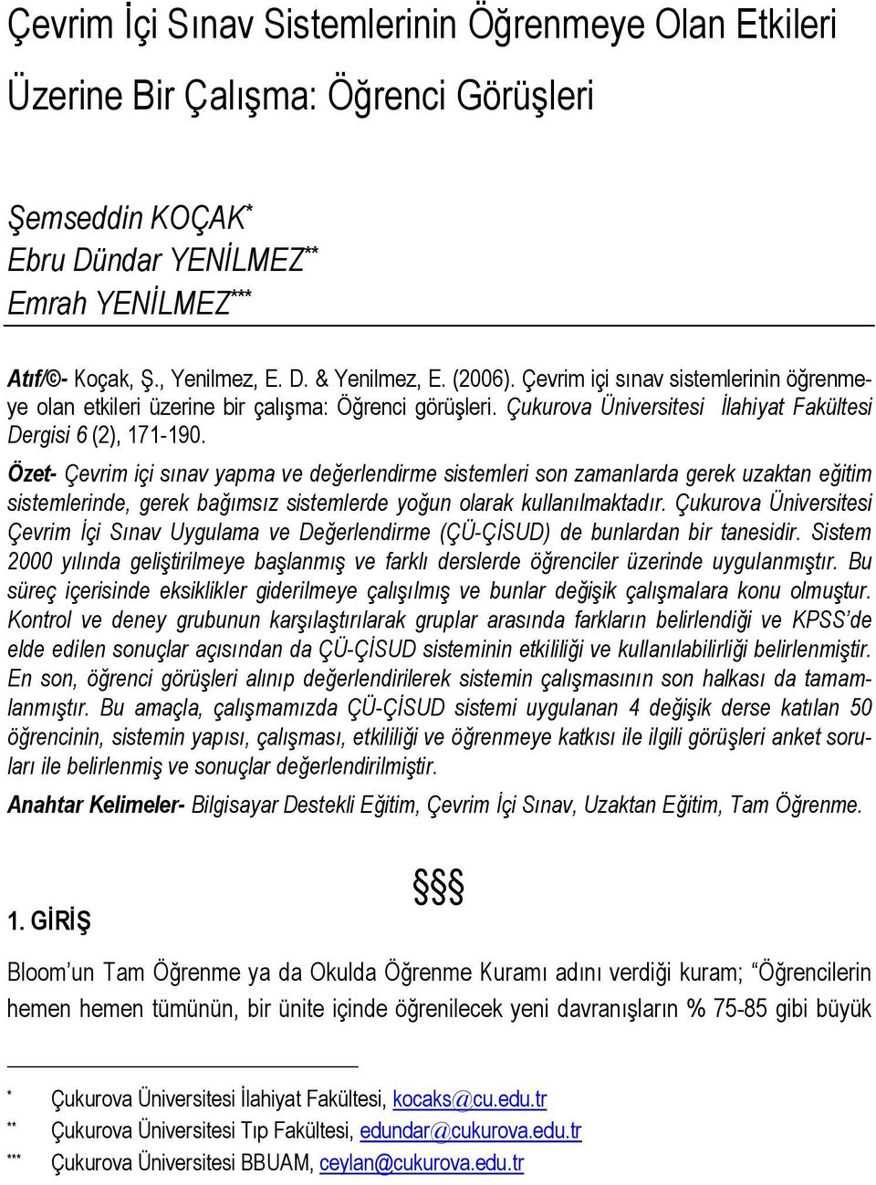 Özet- Çevrim içi sınav yapma ve değerlendirme sistemleri son zamanlarda gerek uzaktan eğitim sistemlerinde, gerek bağımsız sistemlerde yoğun olarak kullanılmaktadır.