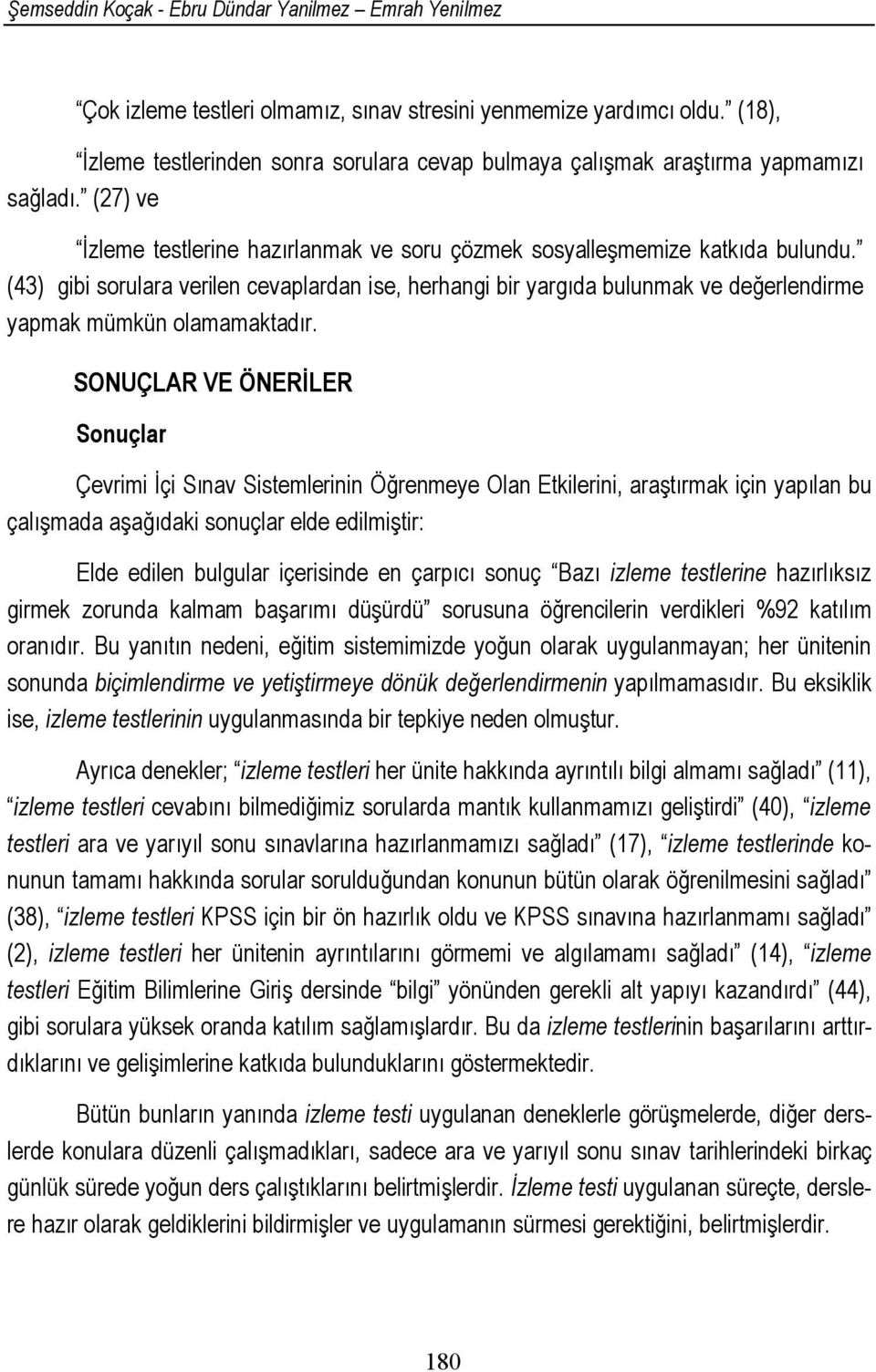 (43) gibi sorulara verilen cevaplardan ise, herhangi bir yargıda bulunmak ve değerlendirme yapmak mümkün olamamaktadır.