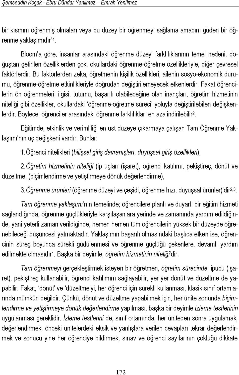 Bu faktörlerden zeka, öğretmenin kişilik özellikleri, ailenin sosyo-ekonomik durumu, öğrenme-öğretme etkinlikleriyle doğrudan değiştirilemeyecek etkenlerdir.