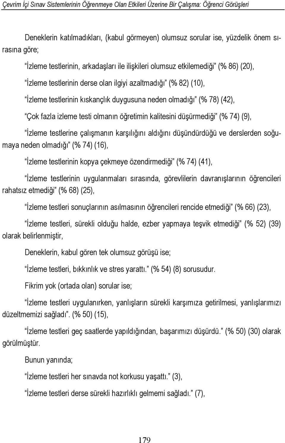 (42), Çok fazla izleme testi olmanın öğretimin kalitesini düşürmediği (% 74) (9), İzleme testlerine çalışmanın karşılığını aldığını düşündürdüğü ve derslerden soğumaya neden olmadığı (% 74) (16),