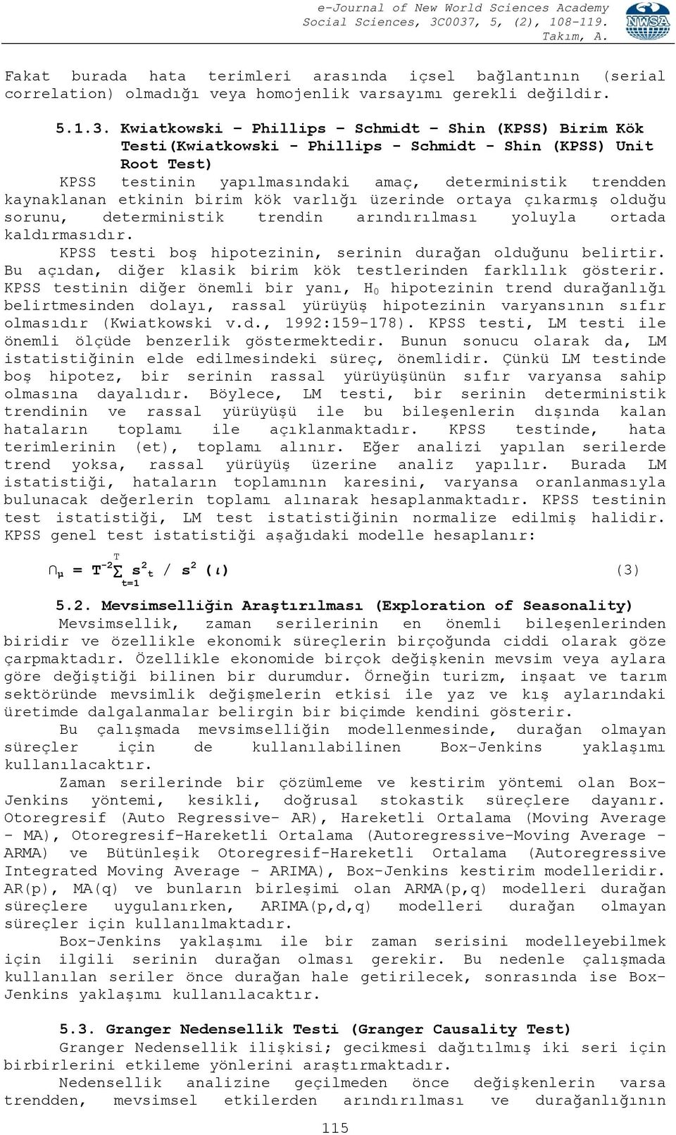 birim kök varlığı üzerinde ortaya çıkarmış olduğu sorunu, deterministik trendin arındırılması yoluyla ortada kaldırmasıdır. KPSS testi boş hipotezinin, serinin durağan olduğunu belirtir.