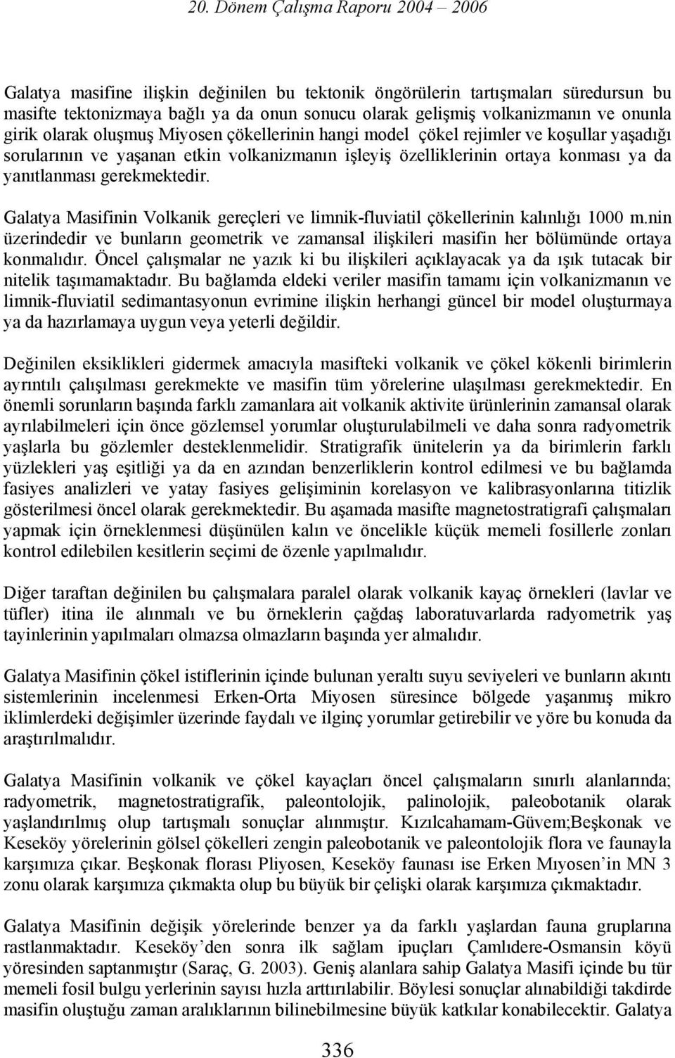 Galatya Masifinin Volkanik gereçleri ve limnik-fluviatil çökellerinin kalınlığı 1000 m.nin üzerindedir ve bunların geometrik ve zamansal ilişkileri masifin her bölümünde ortaya konmalıdır.